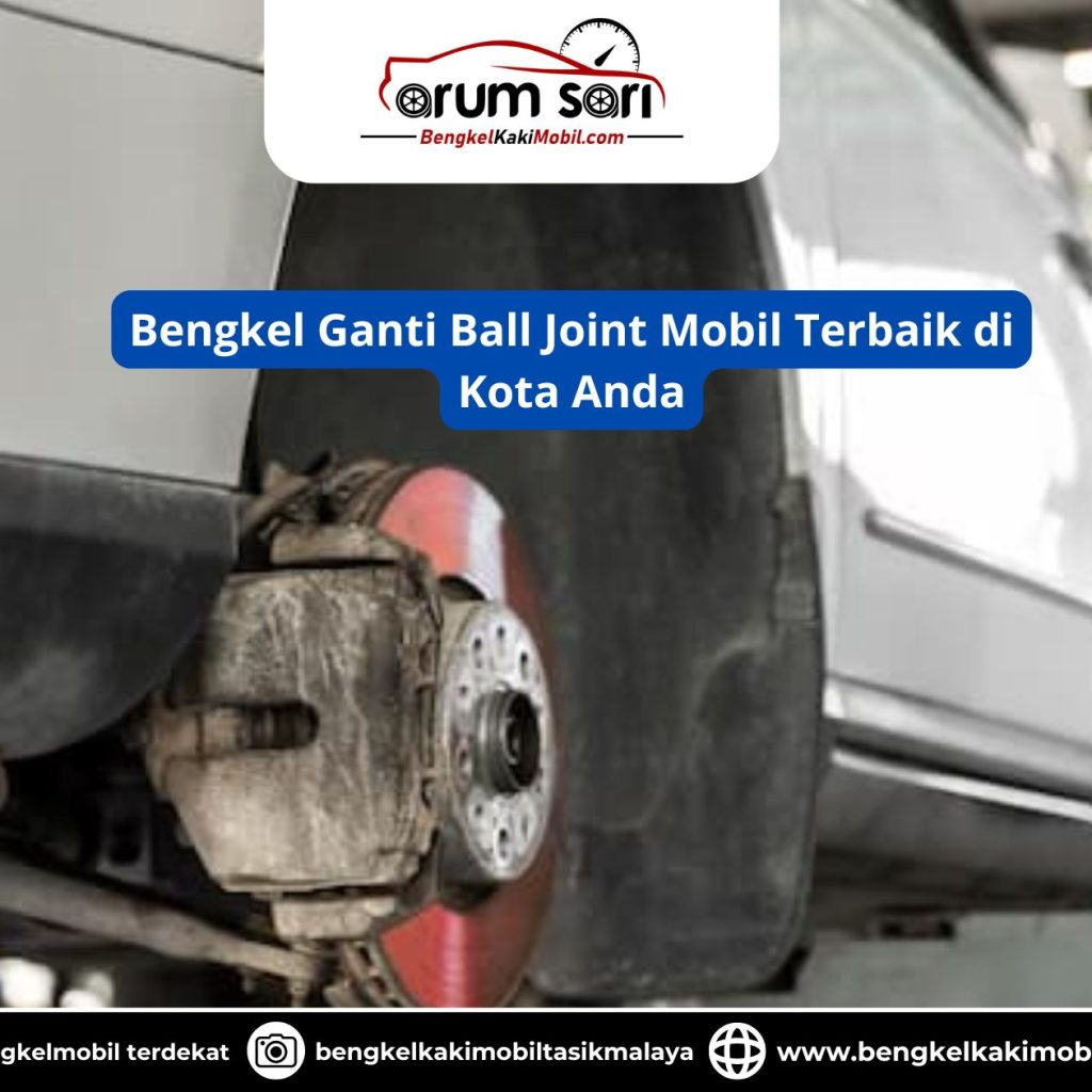 Bengkel Ganti Ball Joint Mobil Terbaik di Kota Anda