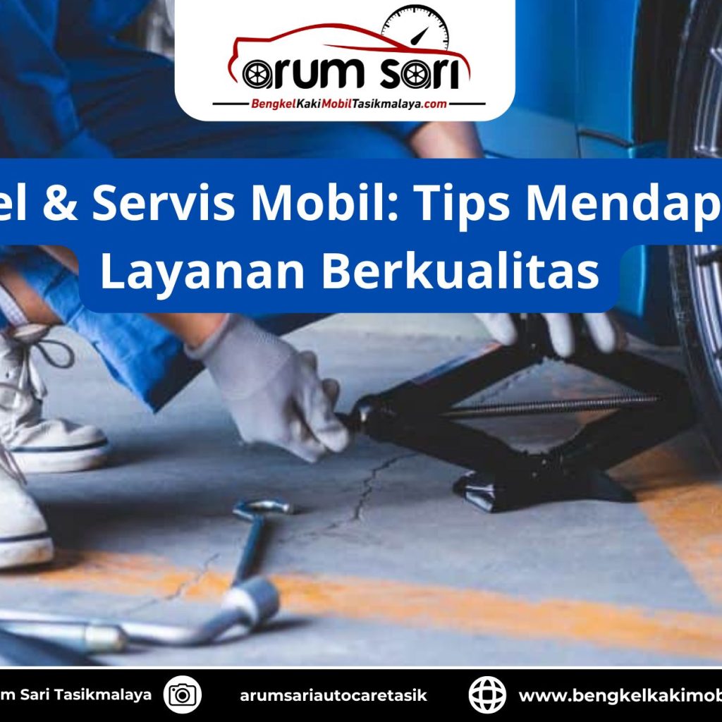 Bengkel & Servis Mobil: Tips Mendapatkan Layanan Berkualitas