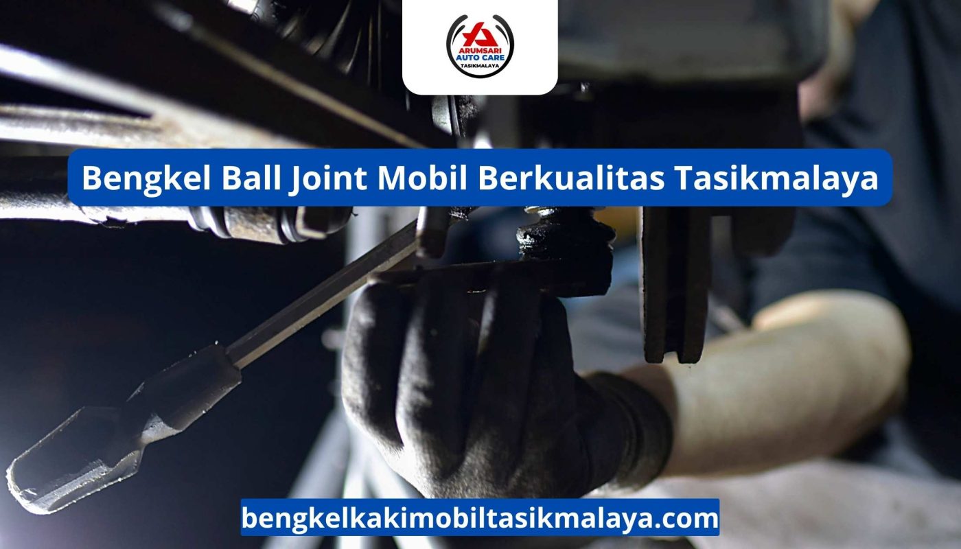 Bengkel Ball Joint Mobil Berkualitas Tasikmalaya