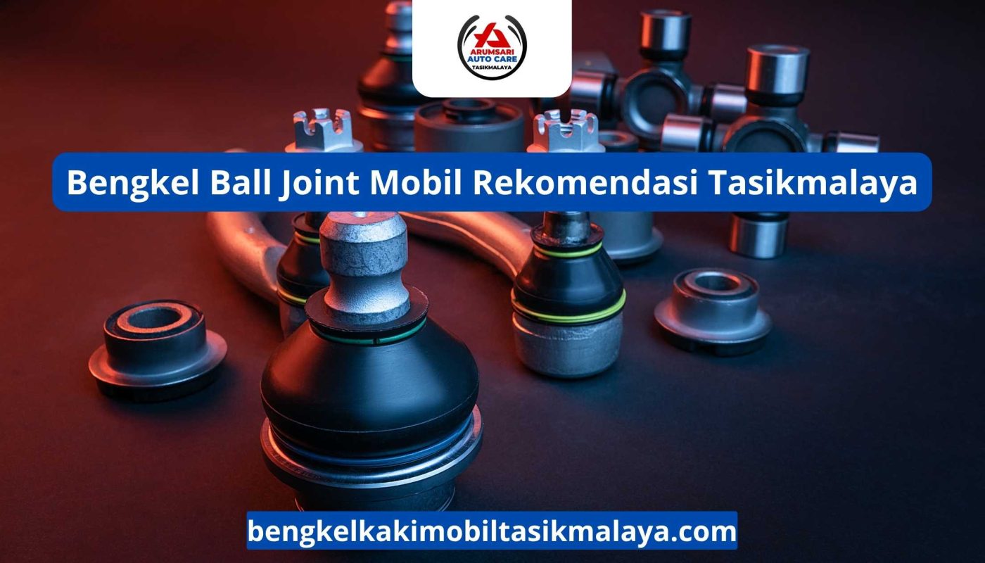 Bengkel Ball Joint Mobil Rekomendasi Tasikmalaya