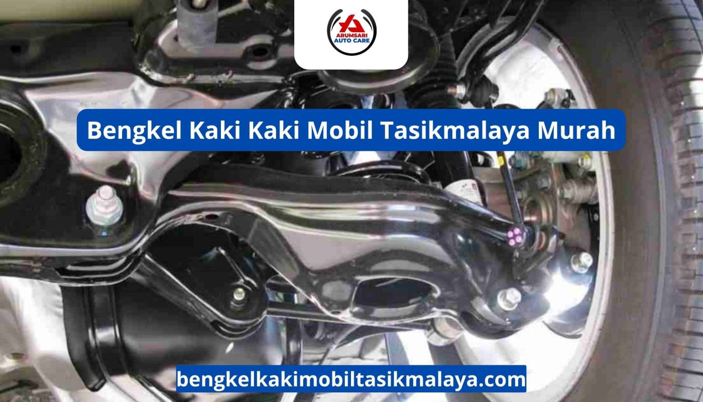 Bengkel Kaki Kaki Mobil Tasikmalaya Murah: Solusi Tanpa Menguras Dompet