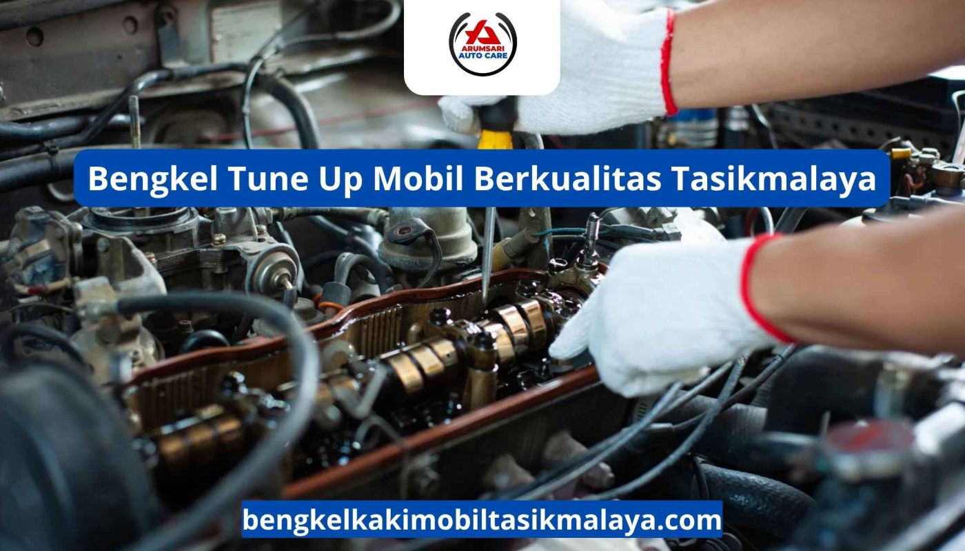 Bengkel Tune Up Mobil Berkualitas Tasikmalaya: Kualitas Bukan Sekadar Kata, Tapi Bukti