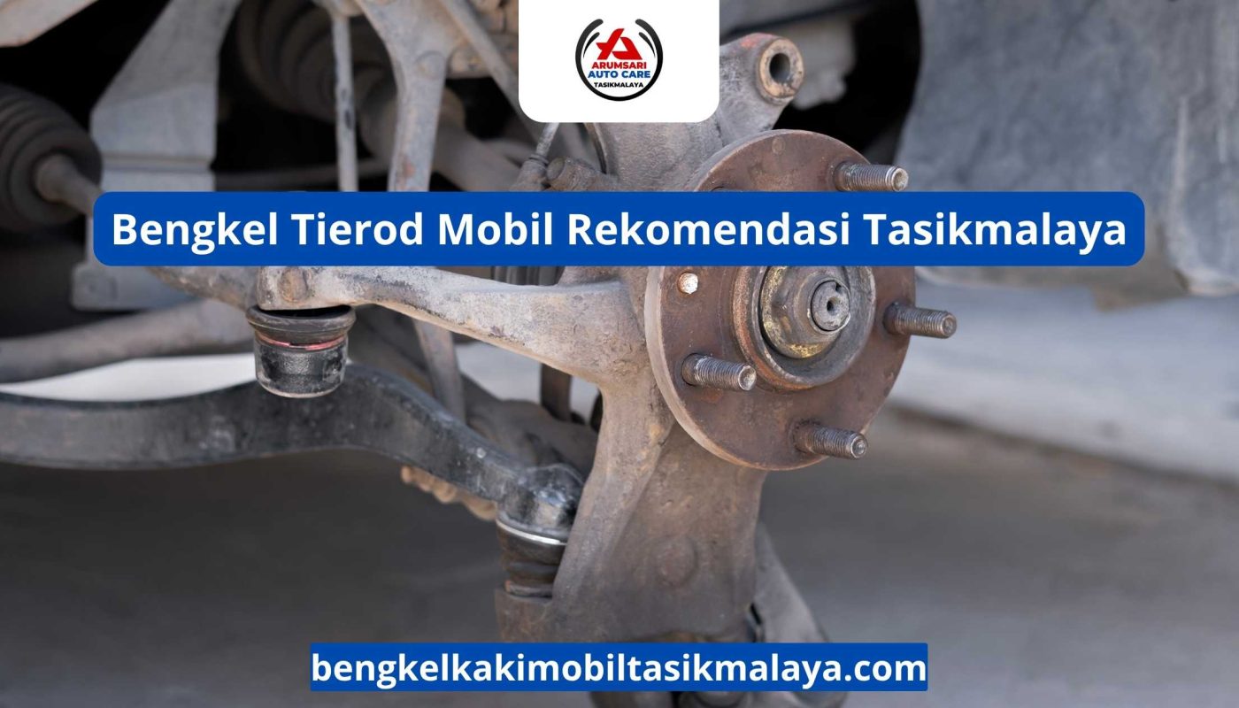 Bengkel Tierod Mobil Rekomendasi Tasikmalaya
