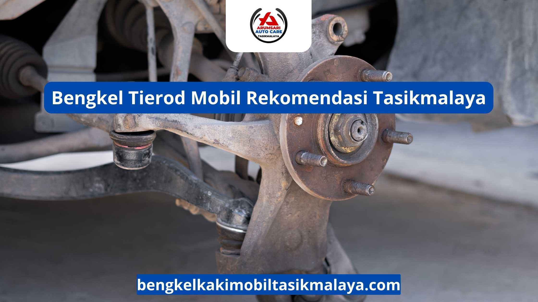 Bengkel Tierod Mobil Rekomendasi Tasikmalaya