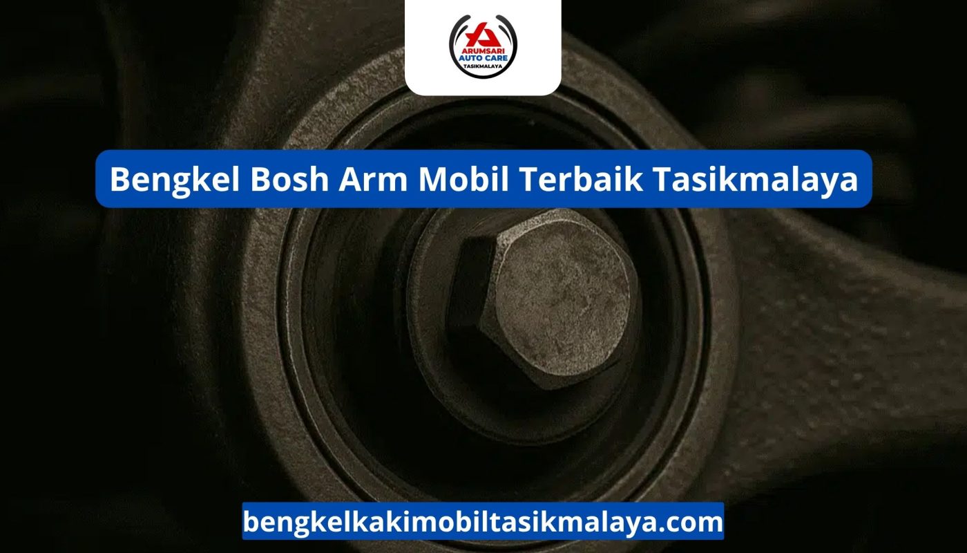 Bengkel Bosh Arm Mobil Terbaik Tasikmalaya